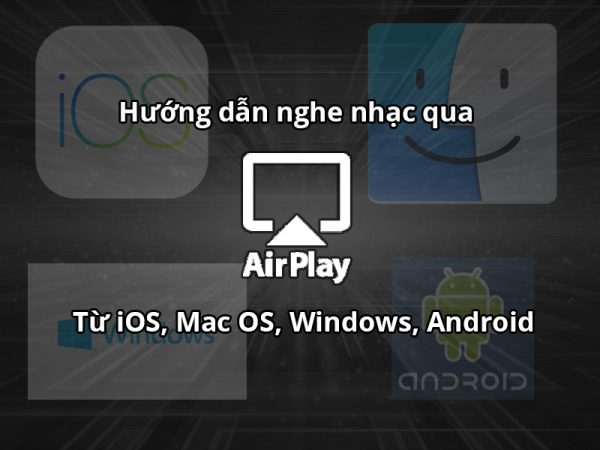 Hướng dẫn stream nhạc qua AirPlay từ iOS, MacOS, Windows, Android